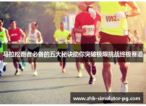 马拉松跑者必备的五大秘诀助你突破极限挑战终极赛道